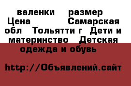 валенки 21 размер › Цена ­ 1 000 - Самарская обл., Тольятти г. Дети и материнство » Детская одежда и обувь   